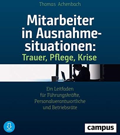 Thomas Achenbach - Mitarbeiter in Ausnahmesituationen - Trauer, Pflege, Krise: Ein Leitfaden für Führungskräfte, Personalverantwortliche und Betriebsräte - Preis vom 30.09.2026 09:01:18 h