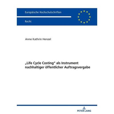 «Life Cycle Costing» als Instrument nachhaltiger öffentlicher Auftragsvergabe, Taschenbuch von Anne Henzel, Peter Lang GmbH, Internationaler Verlag