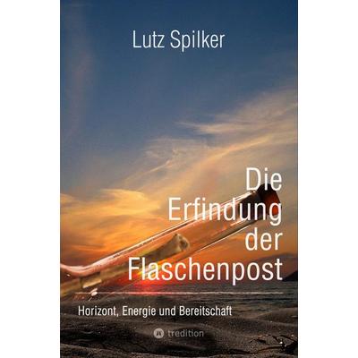 Die Erfindung der Flaschenpost, Taschenbuch von Lutz Spilker, Tredition, 978-3-384-14381-5