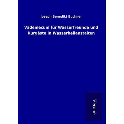 Vademecum für Wasserfreunde und Kurgäste in Wasserheilanstalten, Gebundene Ausgabe von Joseph Benedikt Buchner, BoD - Books on Demand
