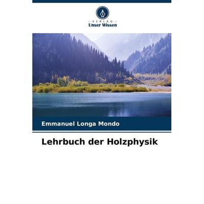 Lehrbuch der Holzphysik, Taschenbuch von Emmanuel Longa Mondo, Verlag Unser Wissen, 978-620-7-26880-1