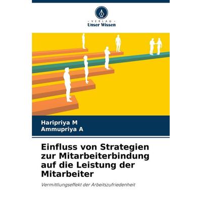 Einfluss von Strategien zur Mitarbeiterbindung auf die Leistung der Mitarbeiter, Taschenbuch von Haripriya M.,Ammupriya A., Verlag Unser Wissen,