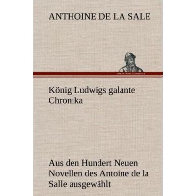 König Ludwigs galante Chronika, Gebundene Ausgabe von Anthoine de La Sale, Tredition, 978-3-8472-5472-0