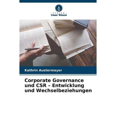 Corporate Governance und CSR - Entwicklung und Wechselbeziehungen, Taschenbuch von Kathrin Austermayer, Verlag Unser Wissen, 978-620-9-01607-3