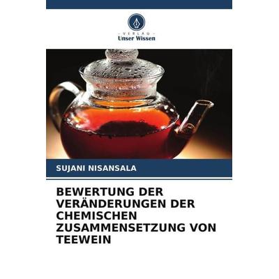 Bewertung der Veränderungen der Chemischen Zusammensetzung von Teewein, Taschenbuch von Sujani Nisansala, Verlag Unser Wissen, 978-620-5-16733-5