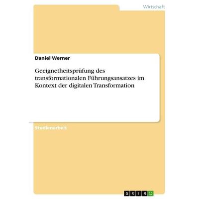 Geeignetheitsprüfung des transformationalen Führungsansatzes im Kontext der digitalen Transformation, Taschenbuch von Daniel Werner, GRIN,