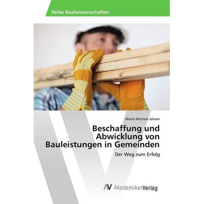 Beschaffung und Abwicklung von Bauleistungen in Gemeinden, Taschenbuch von Mario Michael Joham, AV Akademikerverlag, 978-620-2-20325-8