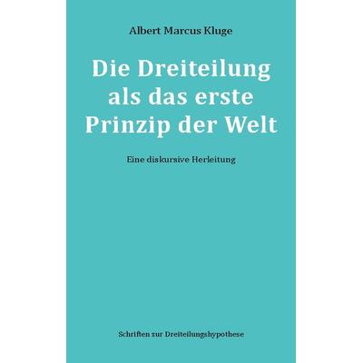 Die Dreiteilung als das erste Prinzip der Welt, Taschenbuch von Albert Marcus Kluge, BoD – Books on Demand, 978-3-7519-9610-5