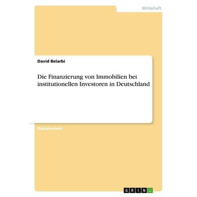 Die Finanzierung von Immobilien bei institutionellen Investoren in Deutschland, Taschenbuch von David Belarbi, GRIN, 978-3-638-91712-4