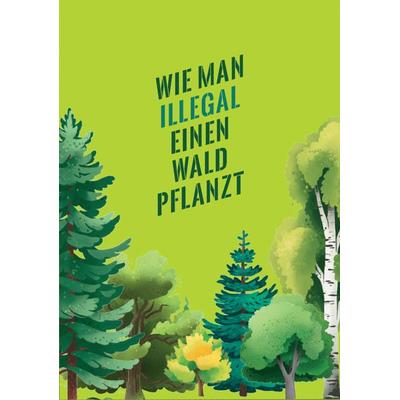 Wie man illegal einen Wald pflanzt, Taschenbuch von , Katapult Verlag, 978-3-948923-18-1