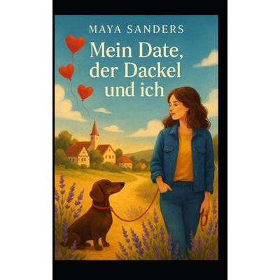 Mein Date, der Dackel und ich, Taschenbuch von Maya Sanders, Independently Published