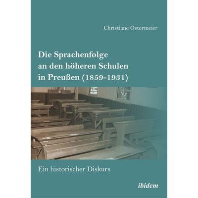 Die Sprachenfolge an den höheren Schulen in Preußen (1859-1931), Taschenbuch von Christiane Ostermeier, Ibidem, 978-3-8382-0447-5