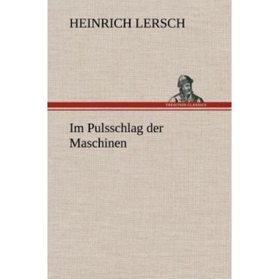 Im Pulsschlag der Maschinen, Gebundene Ausgabe von Heinrich Lersch, Tredition, 978-3-8472-5522-2