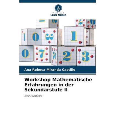 Workshop Mathematische Erfahrungen in der Sekundarstufe II, Taschenbuch von Ana Rebeca Miranda Castillo, Verlag Unser Wissen, 978-620-9-45409-7