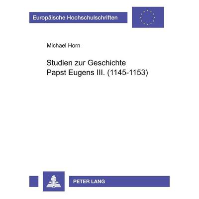 Studien zur Geschichte Papst Eugens III. (1145-1153), Taschenbuch von Michael Horn, Peter Lang GmbH, Internationaler Verlag der Wissenschaften,