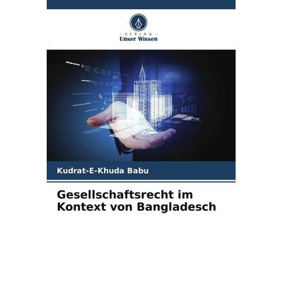 Gesellschaftsrecht im Kontext von Bangladesch, Taschenbuch von Kudrat-E-Khuda Babu, Verlag Unser Wissen, 978-620-9-88882-3