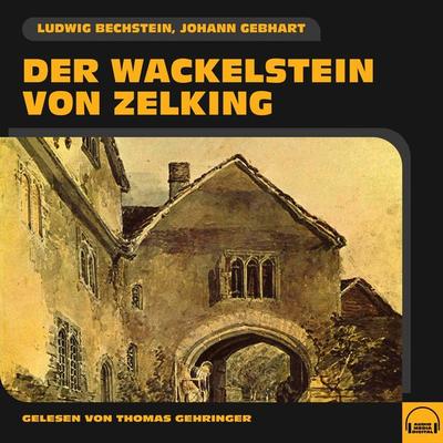 Der Wackelstein von Zelking - Ludwig Bechstein,Johann Gebhart, Audio, 9783991582885