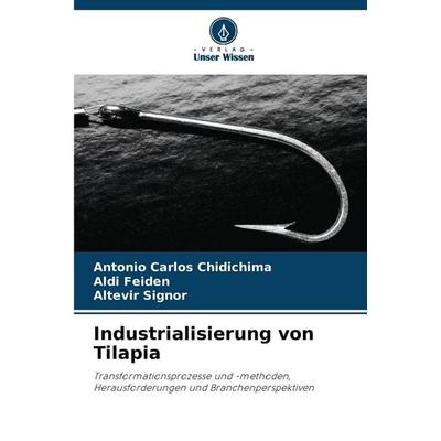 Industrialisierung von Tilapia, Taschenbuch von Antonio Carlos Chidichima,Aldi Feiden,Altevir Signor, Verlag Unser Wissen, 978-620-7-44520-2