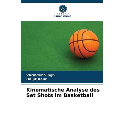 Kinematische Analyse des Set Shots im Basketball, Taschenbuch von Varinder Singh,Daljit Kaur, Verlag Unser Wissen, 978-620-0-82046-4