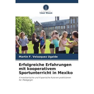 Erfolgreiche Erfahrungen mit kooperativem Sportunterricht in Mexiko, Taschenbuch von Martin F. Velazquez Ugalde, Verlag Unser Wissen