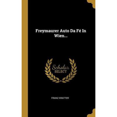 Freymaurer Auto Da Fé in Wien..., Gebundene Ausgabe von Franz Kratter, Creative Media Partners, LLC, 978-0-274-94290-9
