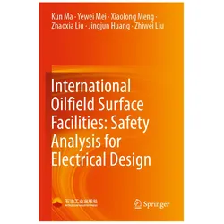 International Oilfield Surface Facilities: Safety Analysis for Electrical Design, Fachbücher von Kun Ma, Xiaolong Meng, Yewei Mei, Zhiwei Liu, Jingjun Huang, Zhaoxia Liu