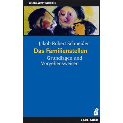 Das Familienstellen, Taschenbuch von Jakob R. Schneider, Carl-Auer Verlag GmbH, 978-3-89670-471-9