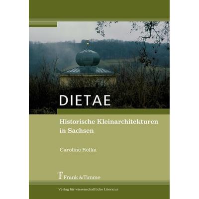 DIETAE. Historische Kleinarchitekturen in Sachsen, Taschenbuch von Caroline Rolka, Frank & Timme, 978-3-86596-134-1