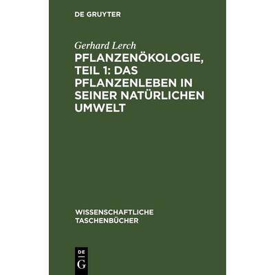 Pflanzenökologie, Teil 1: Das Pflanzenleben in seiner natürlichen Umwelt, Gebundene Ausgabe von Gerhard Lerch, De Gruyter, 978-3-11-256253-6