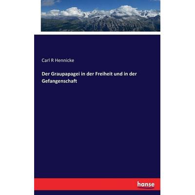 Der Graupapagei in der Freiheit und in der Gefangenschaft, Taschenbuch von Carl R. Hennicke, Hansebooks, 978-3-7428-9839-5