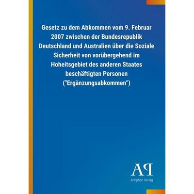 Gesetz zu dem Abkommen vom 9. Februar 2007 zwischen der Bund, Taschenbuch von Antiphon Verlag, Antiphon, 978-3-7314-1226-7