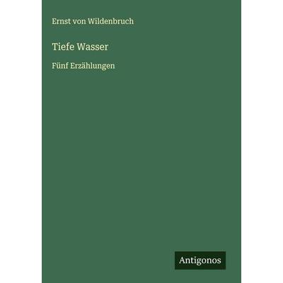 Tiefe Wasser, Gebundene Ausgabe von Ernst Wildenbruch, Antigonos Verlag, 978-3-563-42067-6