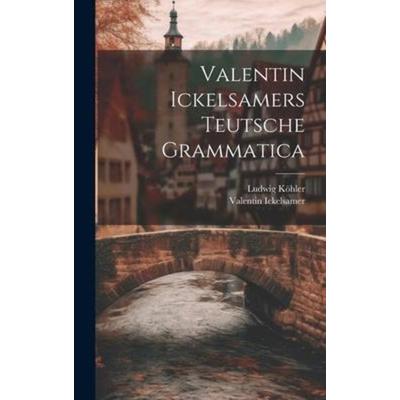 Valentin Ickelsamers Teutsche Grammatica, Gebundene Ausgabe von Valentin Ickelsamer,Ludwig Köhler, Legare Street Press, 978-1-02-005466-2