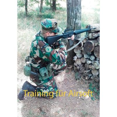 Training für Airsoft, Taschenbuch von Taylor E. Baxter, BoD – Books on Demand, 978-3-7528-6699-5