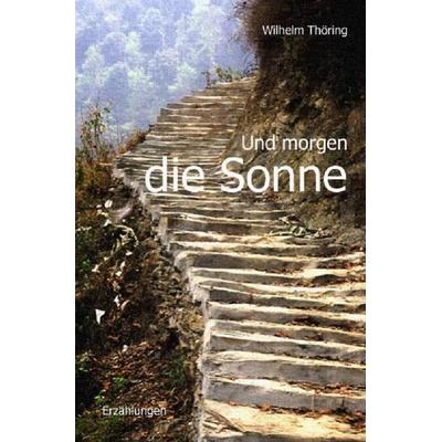 Und morgen die Sonne Erzählungen, Taschenbuch von Wilhelm Thöring, Epubli, 978-3-8442-4247-8
