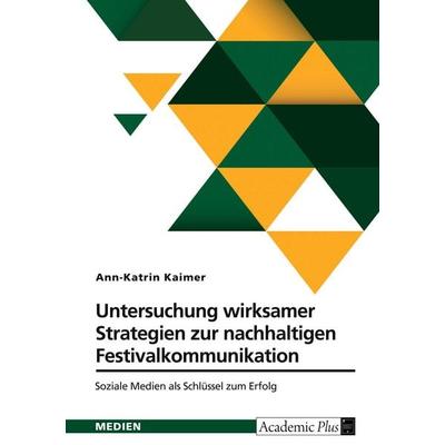 Untersuchung wirksamer Strategien zur nachhaltigen Festivalkommunikation, Taschenbuch von Ann-Katrin Kaimer, GRIN, 978-3-389-04761-3
