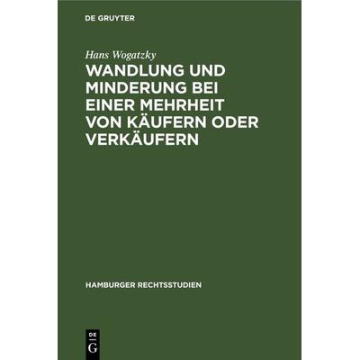 Wandlung und Minderung bei einer Mehrheit von Käufern oder Verkäufern, Gebundene Ausgabe von Hans Wogatzky, De Gruyter, 978-3-11-238193-9