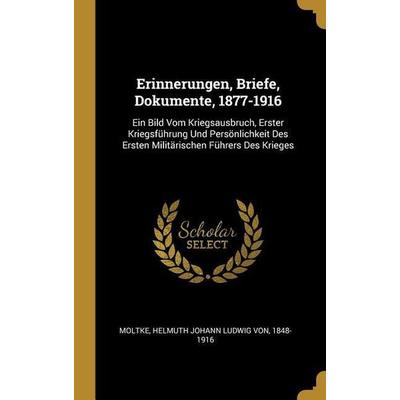 Erinnerungen, Briefe, Dokumente, 1877-1916: Ein Bild Vom Kriegsausbruch, Erster Kriegsführung Und Persönlichkeit Des Ersten Militärischen Führers Des,
