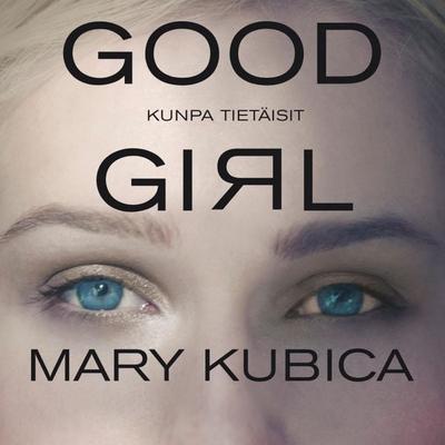 Good Girl Kunpa tietäisit - Mary Kubica, Audio, 9789176331224