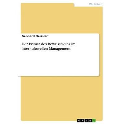 Der Primat des Bewusstseins im interkulturellen Management, Taschenbuch von Gebhard Deissler, GRIN, 978-3-656-56610-6