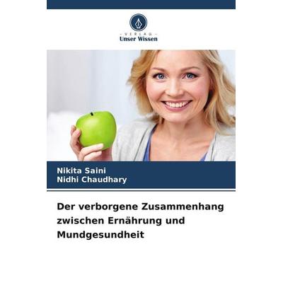 Der verborgene Zusammenhang zwischen Ernährung und Mundgesundheit, Taschenbuch von Nikita Saini,Nidhi Chaudhary, Verlag Unser Wissen,
