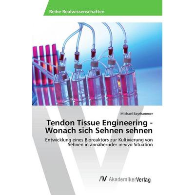 Tendon Tissue Engineering - Wonach sich Sehnen sehnen, Taschenbuch von Michael Bayrhammer, AV Akademikerverlag, 978-3-639-88819-5