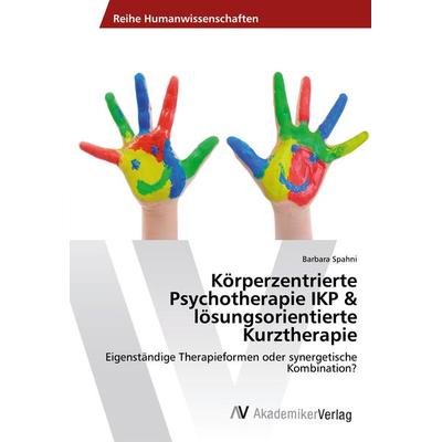 Körperzentrierte Psychotherapie IKP & lösungsorientierte Kurztherapie, Taschenbuch von Barbara Spahni, AV Akademikerverlag, 978-3-330-51402-7