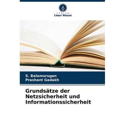 Grundsätze der Netzsicherheit und Informationssicherheit, Taschenbuch von S. Balamurugan,Prashant Gadakh, Verlag Unser Wissen, 978-620-7-93822-3