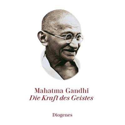 Die Kraft des Geistes, Gebundene Ausgabe von Mahatma Gandhi, Diogenes Verlag AG