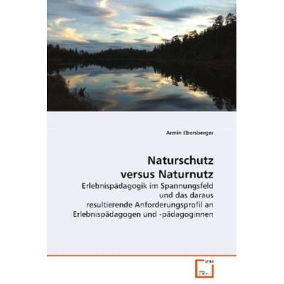 Ebersberger Armin: Naturschutz versus Naturnutz, Taschenbuch von Ebersberger Armin, VDM, 978-3-639-08742-0