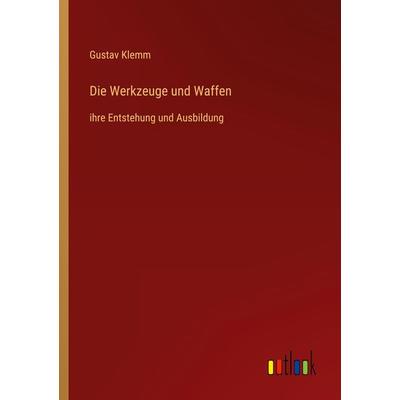 Die Werkzeuge und Waffen, Taschenbuch von Gustav Klemm, Outlook, 978-3-368-44026-8