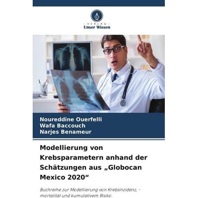 Modellierung von Krebsparametern anhand der Schätzungen aus 'Globocan Mexico 2020'; Taschenbuch von Noureddine Ouerfelli,Wafa Baccouch,Narjes