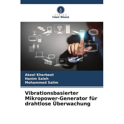 Vibrationsbasierter Mikropower-Generator für drahtlose Überwachung, Taschenbuch von Akeel Kherbeet,Hanim Saleh,Mohammed Salim, Verlag Unser Wissen,