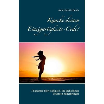 Knacke deinen Einzigartigkeits-Code!, Taschenbuch von Anne-Kerstin Busch, BoD – Books on Demand, 978-3-7431-6229-7